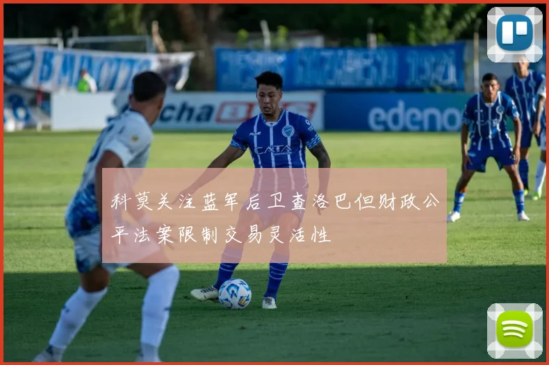 科莫关注蓝军后卫查洛巴但财政公平法案限制交易灵活性