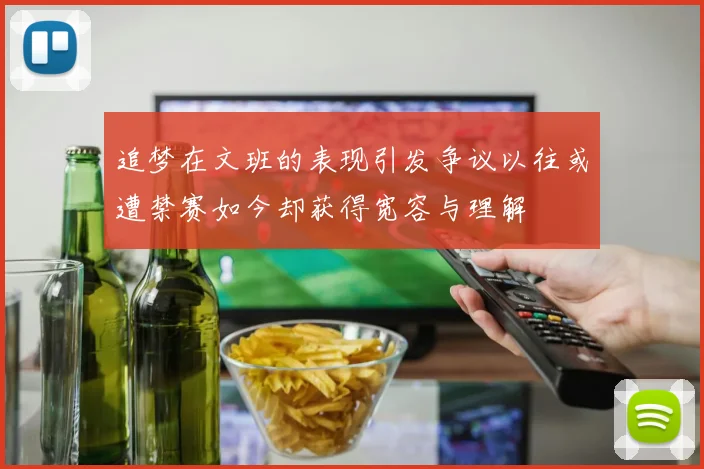 追梦在文班的表现引发争议以往或遭禁赛如今却获得宽容与理解